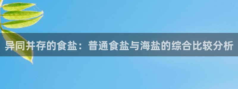 威九国际网站入口&rdpuo：异同并存的食盐：普通食盐与海盐